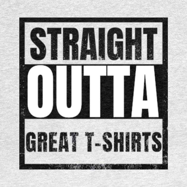 Straight OUtta Great Tshirts Funny Sarcasm gifts 2023 2024 by sarcasmandadulting